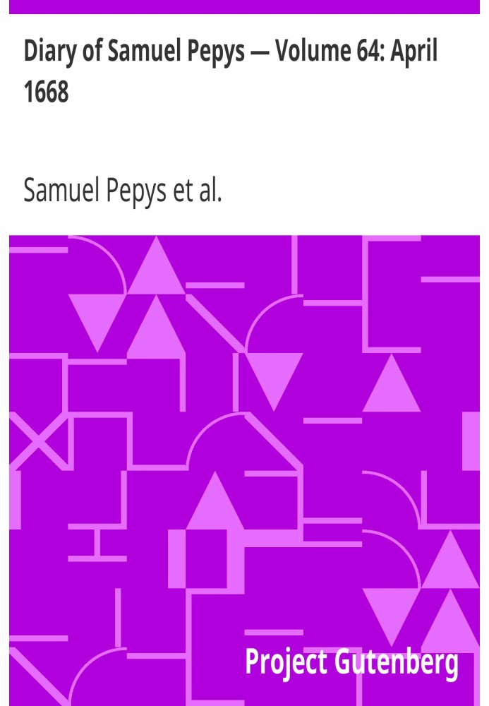 Diary of Samuel Pepys — Volume 64: April 1668