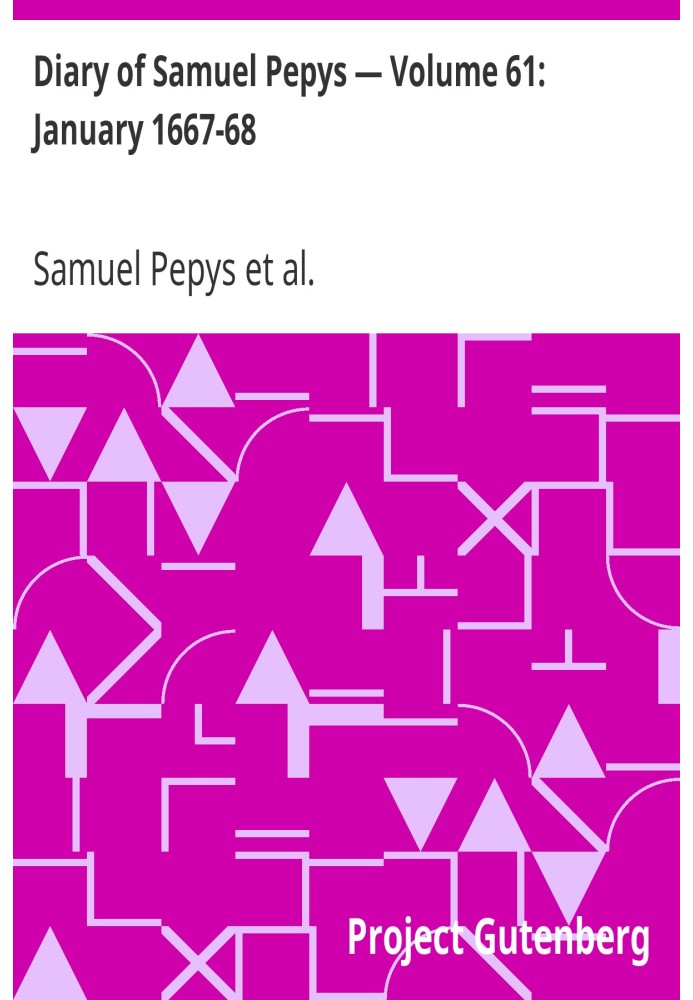 Diary of Samuel Pepys — Volume 61: January 1667-68