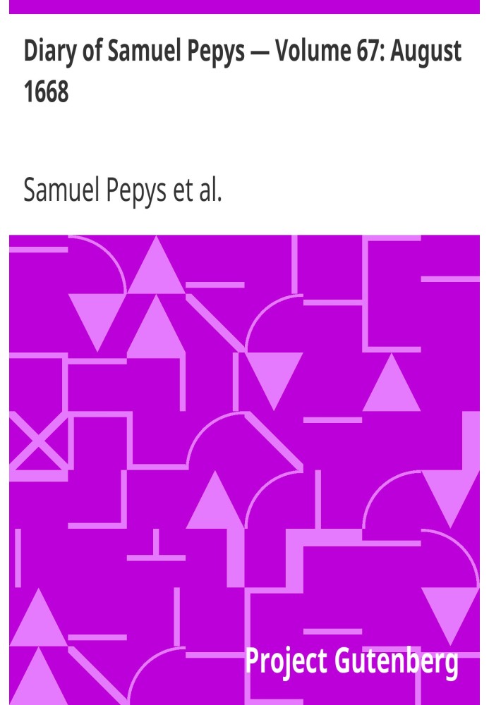 Diary of Samuel Pepys — Volume 67: August 1668