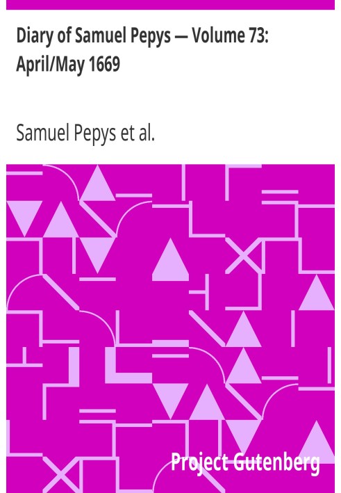 Diary of Samuel Pepys — Volume 73: April/May 1669