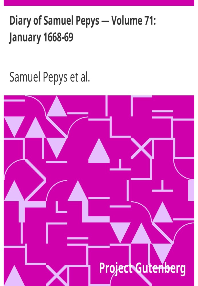 Diary of Samuel Pepys — Volume 71: January 1668-69