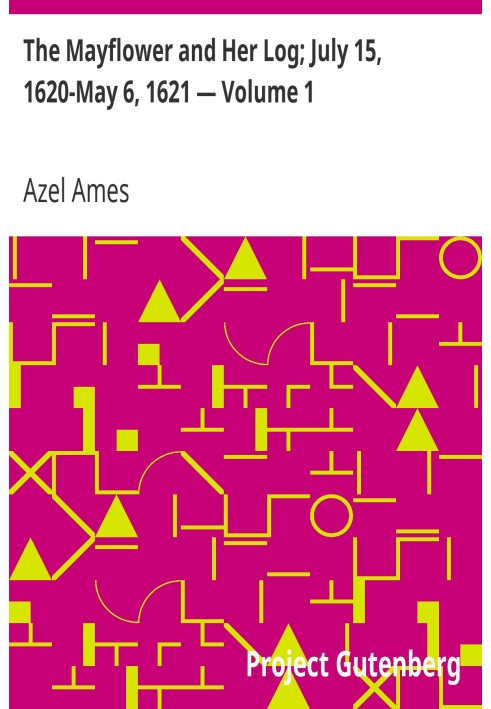 The Mayflower and Her Log; July 15, 1620-May 6, 1621 — Volume 1