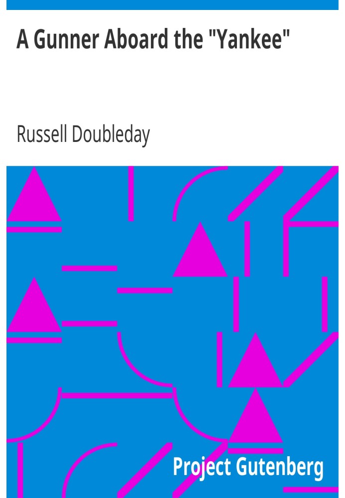 A Gunner Aboard the "Yankee" From the Diary of Number Five of the After Port Gun (Russell Doubleday): The Yarn of the Cruise and