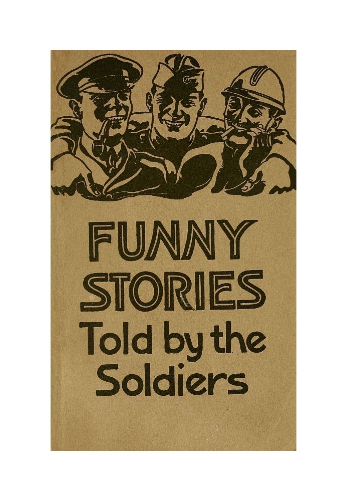 Funny Stories Told by the Soldiers Pranks, Jokes and Laughable Affairs of Our Boys and Their Allies in the Great War