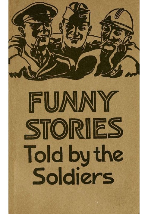 Funny Stories Told by the Soldiers Pranks, Jokes and Laughable Affairs of Our Boys and Their Allies in the Great War