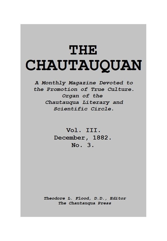 The Chautauquan, Vol. 03, December 1882 A Monthly Magazine Devoted to the Promotion of True Culture. Organ of the Chautauqua Lit