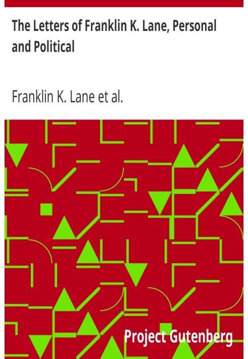 The Letters of Franklin K. Lane, Personal and Political