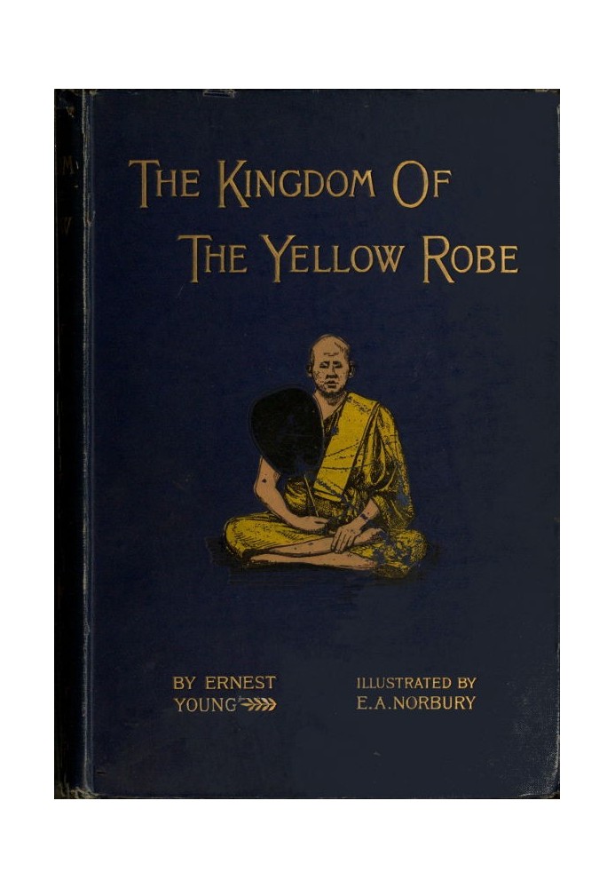 The Kingdom of the Yellow Robe Being Sketches of the Domestic and Religious Rites and Ceremonies of the Siamese