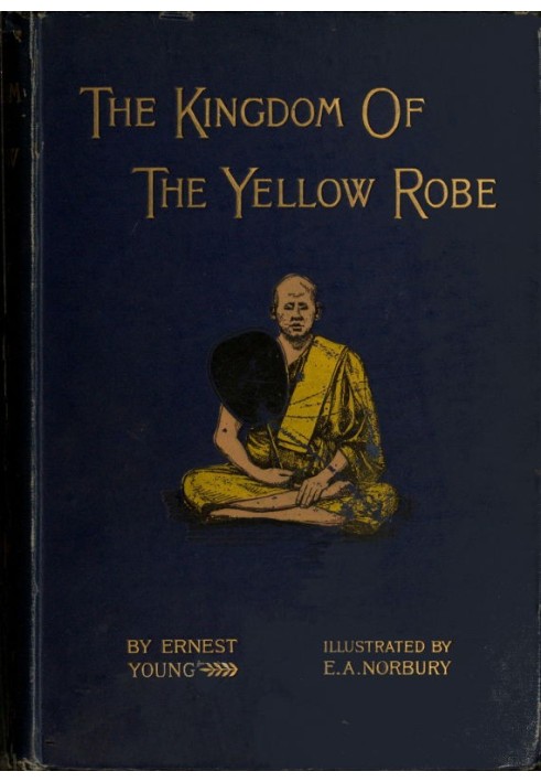 The Kingdom of the Yellow Robe Being Sketches of the Domestic and Religious Rites and Ceremonies of the Siamese