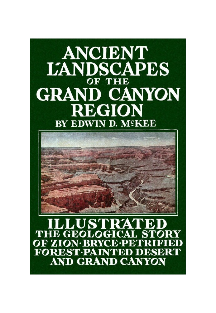 Ancient Landscapes of the Grand Canyon Region The Geology of Grand Canyon, Zion, Bryce, Petrified Forest & Painted Desert