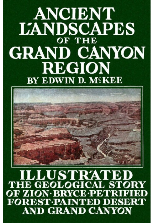 Ancient Landscapes of the Grand Canyon Region The Geology of Grand Canyon, Zion, Bryce, Petrified Forest & Painted Desert