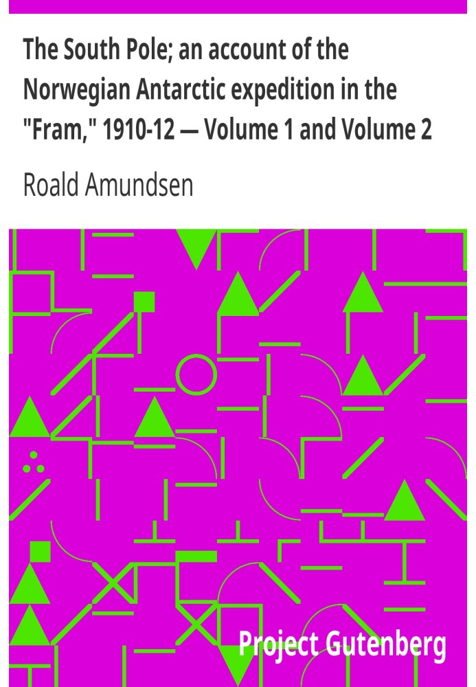 The South Pole; an account of the Norwegian Antarctic expedition in the "Fram," 1910-12 — Volume 1 and Volume 2