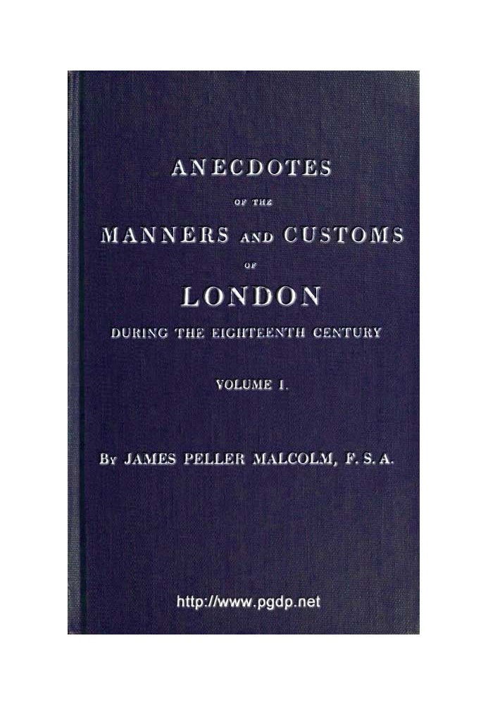 Anecdotes of the Manners and Customs of London during the Eighteenth Century; Vol. 1 (of 2) Including the Charities, Depravities