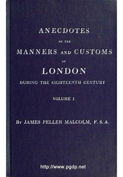 Anecdotes of the Manners and Customs of London during the Eighteenth Century; Vol. 1 (of 2) Including the Charities, Depravities