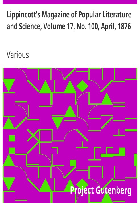 Lippincott's Magazine of Popular Literature and Science, Volume 17, No. 100, April, 1876