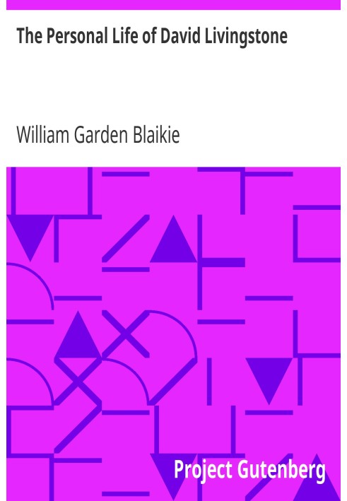 The Personal Life of David Livingstone Chiefly from his Unpublished Journals and Correspondence in the Possession of His Family