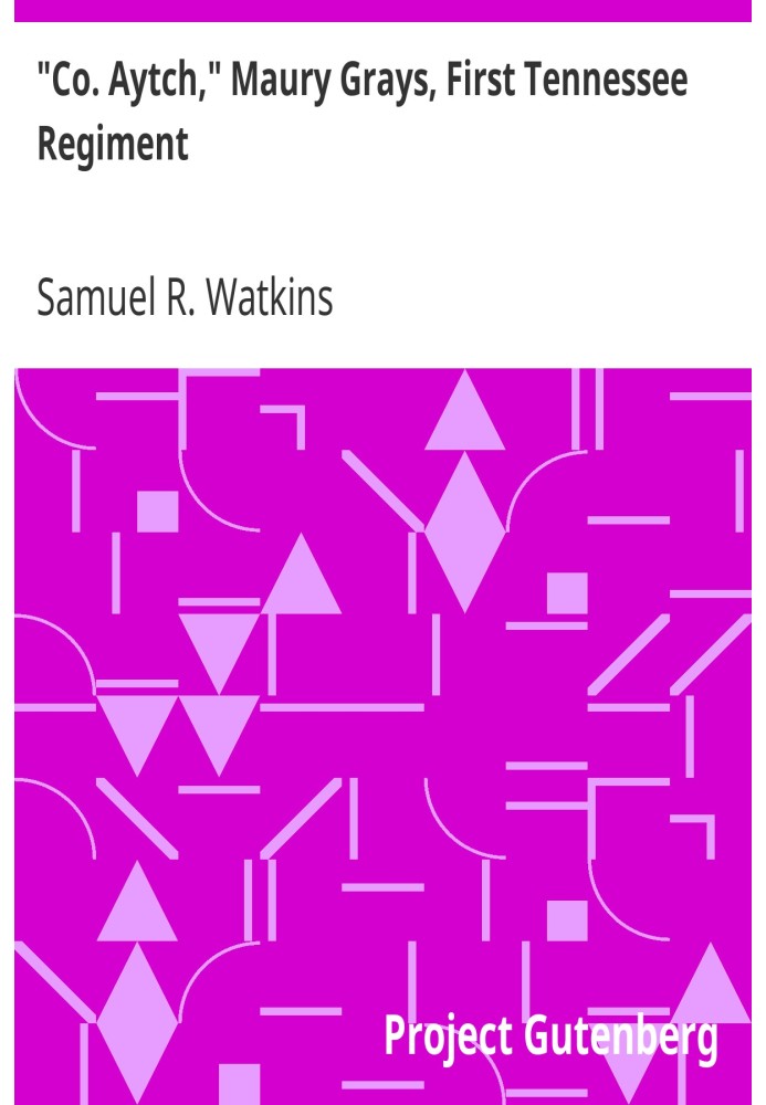 "Co. Aytch," Maury Grays, First Tennessee Regiment Or, A Side Show of the Big Show