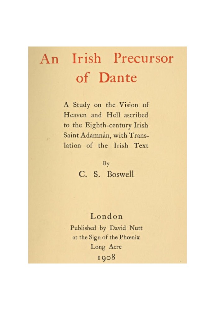 An Irish Precursor of Dante A Study on the Vision of Heaven and Hell ascribed to the Eighth-century Irish Saint Adamnán, with Tr