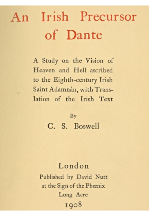 An Irish Precursor of Dante A Study on the Vision of Heaven and Hell ascribed to the Eighth-century Irish Saint Adamnán, with Tr