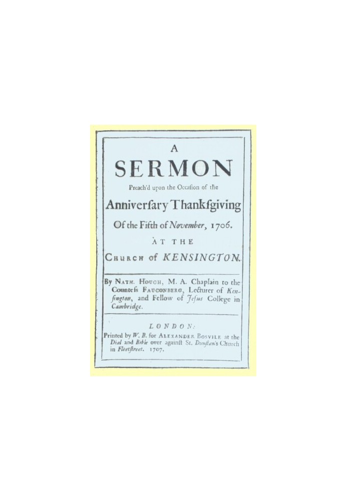 A Sermon Preach'd upon the Occasion of the Anniversary Thanksgiving of the Fifth of November, 1706 at the Church of Kensington