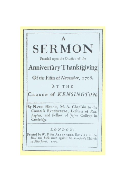 A Sermon Preach'd upon the Occasion of the Anniversary Thanksgiving of the Fifth of November, 1706 at the Church of Kensington