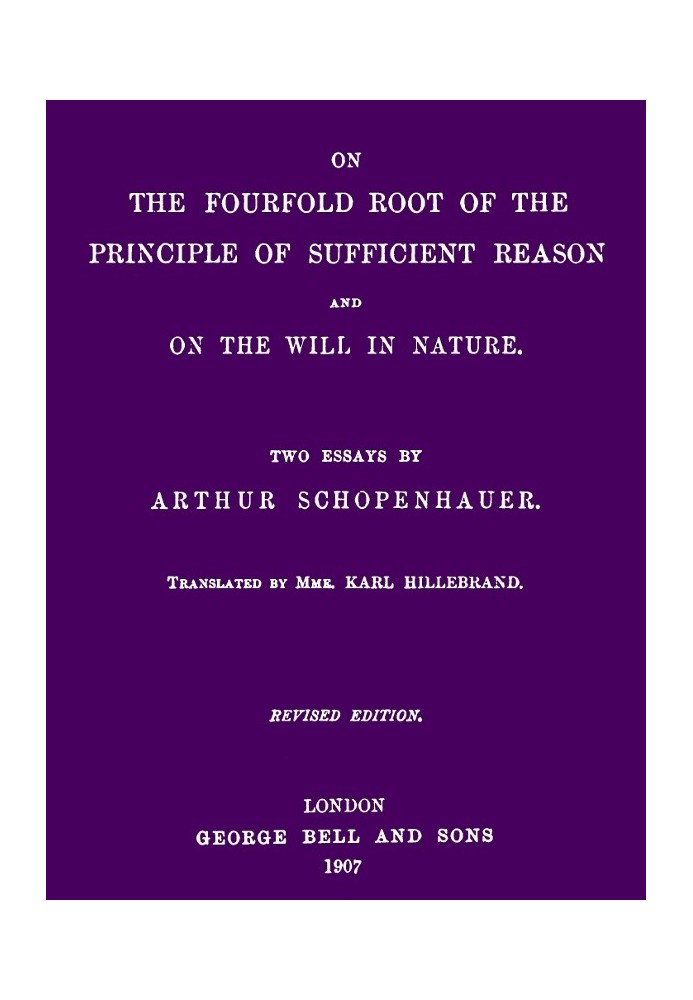 On the Fourfold Root of the Principle of Sufficient Reason, and On the Will in Nature: Two Essays (revised edition)