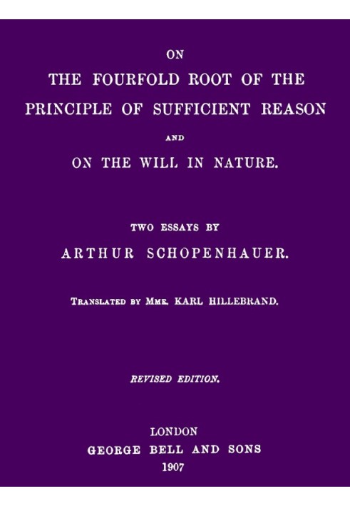 On the Fourfold Root of the Principle of Sufficient Reason, and On the Will in Nature: Two Essays (revised edition)