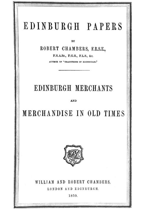 Edinburgh Papers. Edinburgh Merchants and Merchandise in Old Times