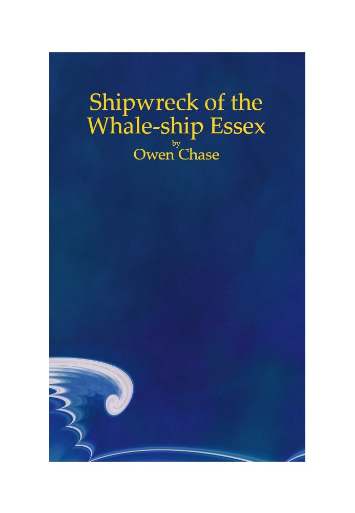 Narrative of the Most Extraordinary and Distressing Shipwreck of the Whale-ship Essex, of Nantucket; Which Was Attacked and Fina