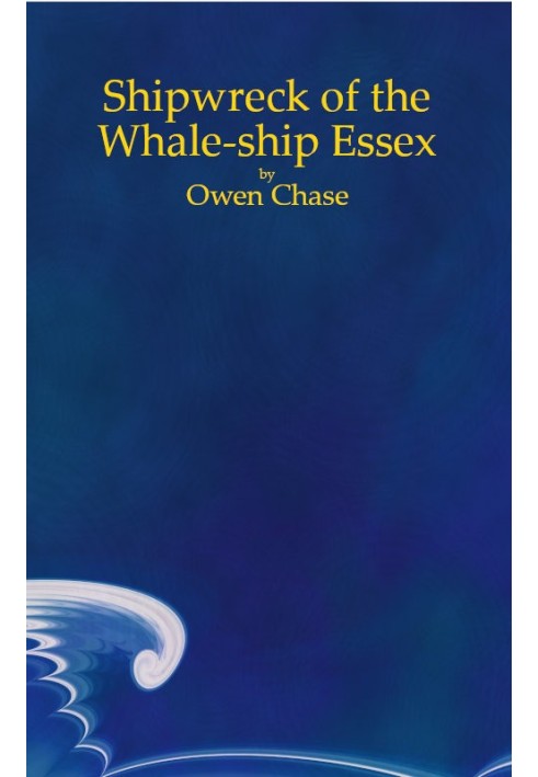 Narrative of the Most Extraordinary and Distressing Shipwreck of the Whale-ship Essex, of Nantucket; Which Was Attacked and Fina