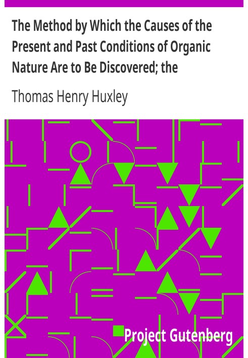 The Method by Which the Causes of the Present and Past Conditions of Organic Nature Are to Be Discovered; the Origination of Liv