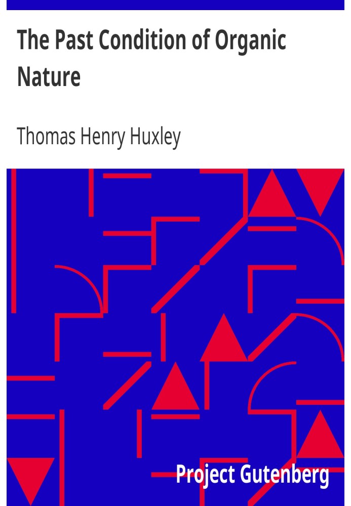 The Past Condition of Organic Nature Lecture II. (of VI.), "Lectures to Working Men", at the Museum of Practical Geology, 1863, 