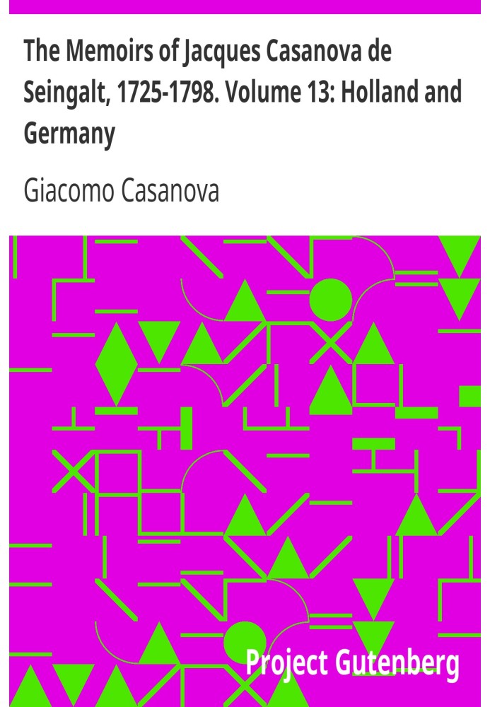 The Memoirs of Jacques Casanova de Seingalt, 1725-1798. Volume 13: Holland and Germany