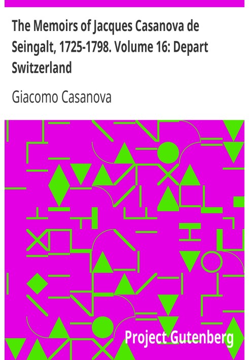 Мемуары Жака Казановы де Сенгальта, 1725-1798. Том 16: Отъезд из Швейцарии