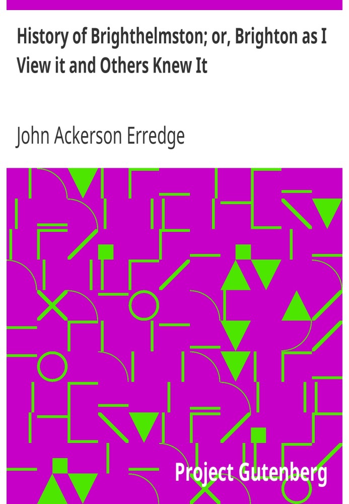 History of Brighthelmston; or, Brighton as I View it and Others Knew It With a Chronological Table of Local Events