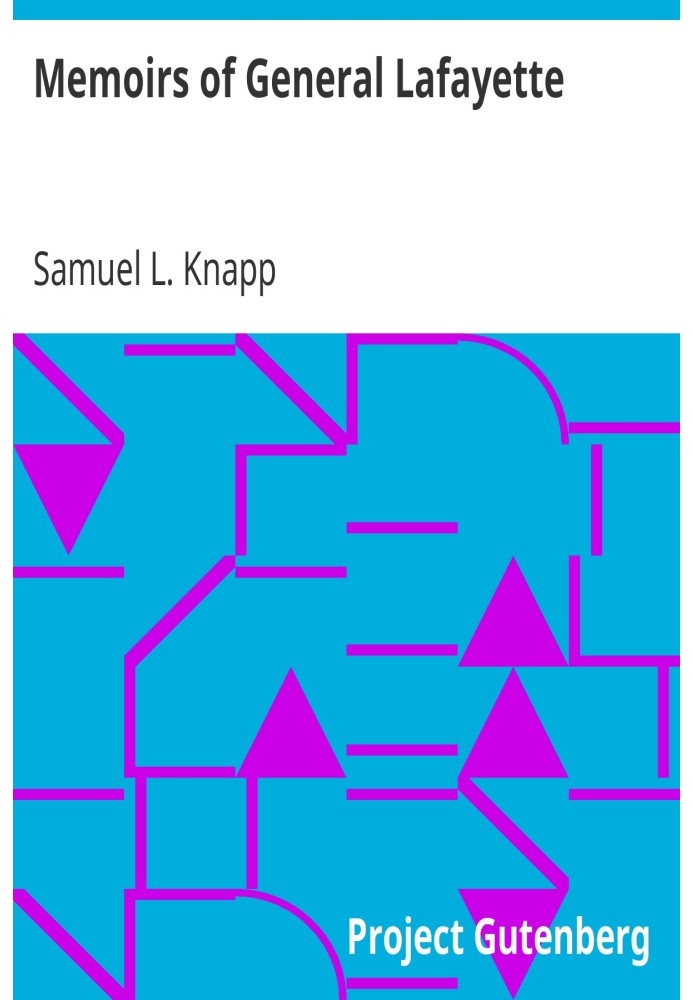 Memoirs of General Lafayette With an Account of His Visit to America and His Reception By the People of the United States; From 