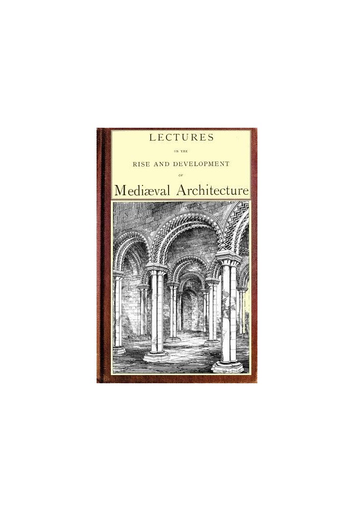 Lectures on the rise and development of medieval architecture; vol. 1