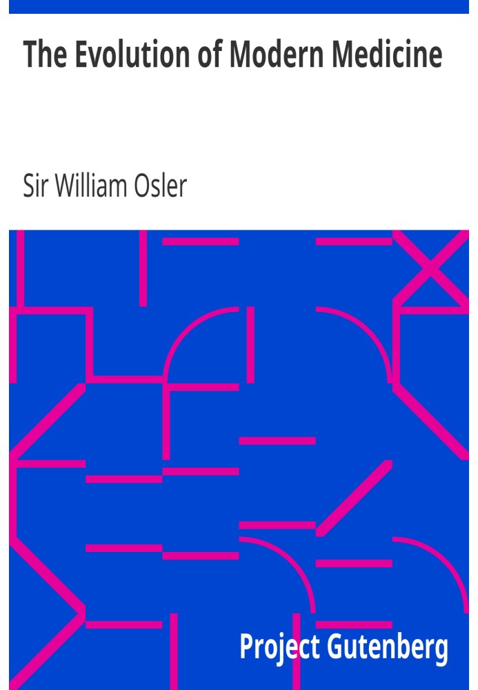 The Evolution of Modern Medicine A Series of Lectures Delivered at Yale University on the Silliman Foundation in April, 1913