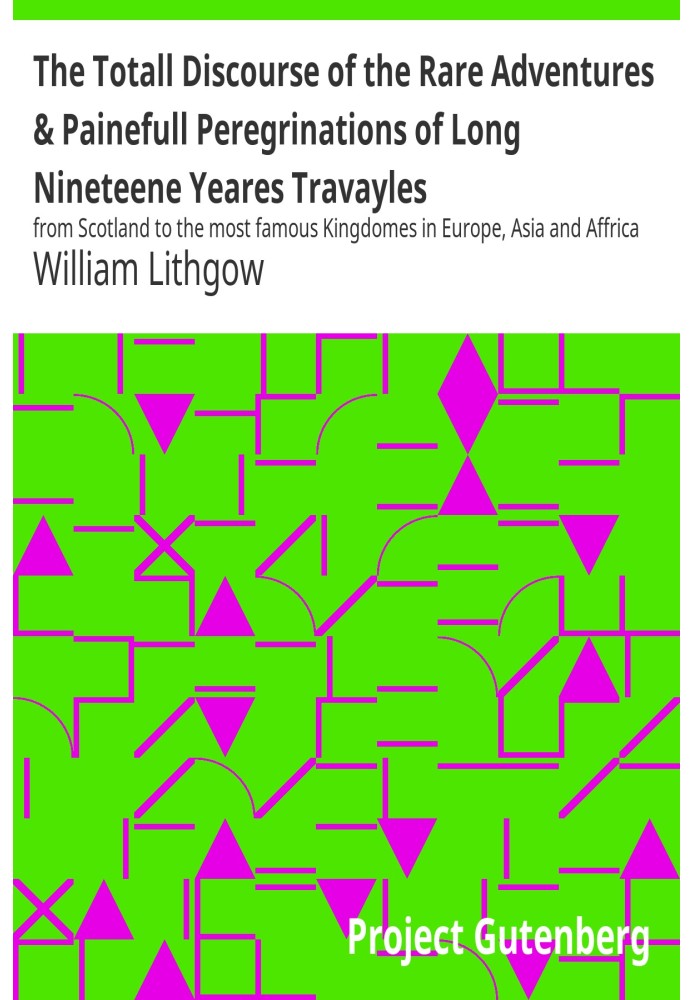 The Totall Discourse of the Rare Adventures & Painefull Peregrinations of Long Nineteene Yeares Travayles from Scotland to the m