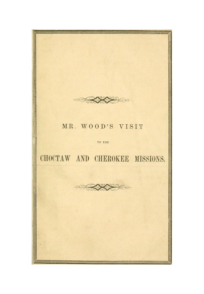 Report of Mr. Wood's Visit to the Choctaw and Cherokee Missions. 1855