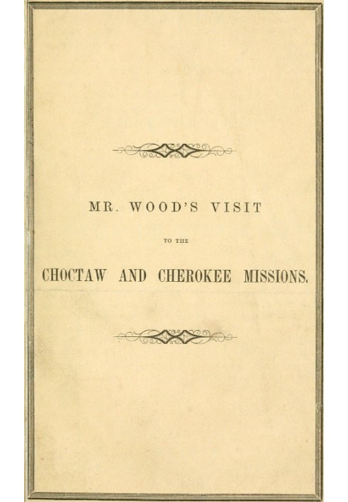 Report of Mr. Wood's Visit to the Choctaw and Cherokee Missions. 1855