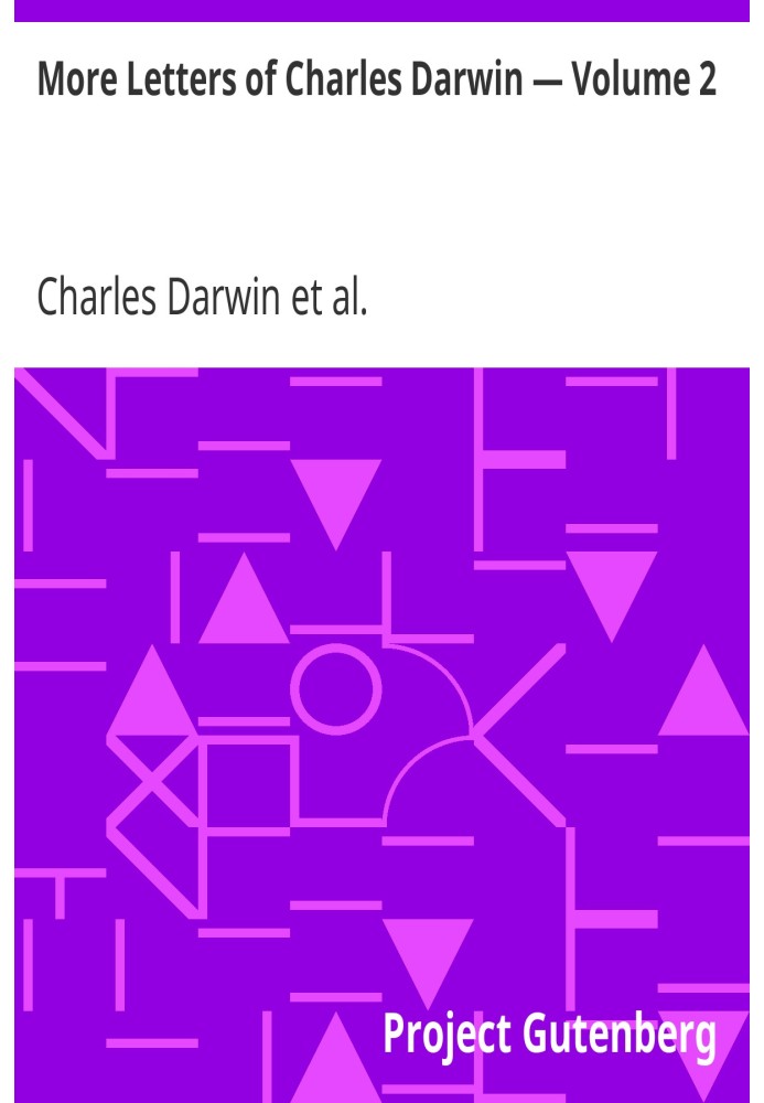 More Letters of Charles Darwin — Volume 2 A Record of His Work in a Series of Hitherto Unpublished Letters