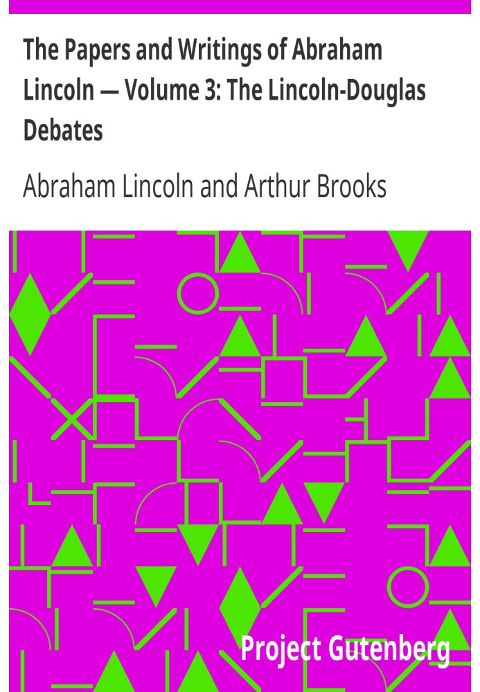 Документи та твори Авраама Лінкольна — Том 3: Дебати між Лінкольном і Дугласом