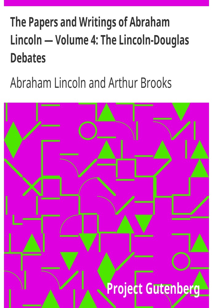 The Papers and Writings of Abraham Lincoln — Volume 4: The Lincoln-Douglas Debates