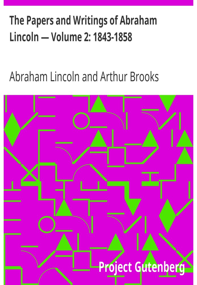 The Papers and Writings of Abraham Lincoln — Volume 2: 1843-1858