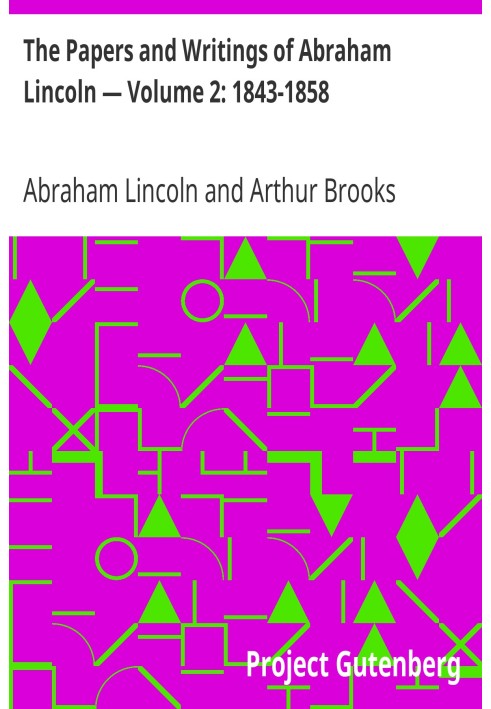 The Papers and Writings of Abraham Lincoln — Volume 2: 1843-1858