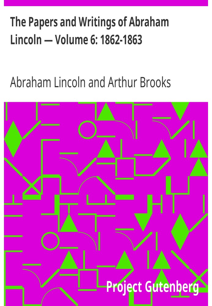 Документы и сочинения Авраама Линкольна - Том 6: 1862-1863 гг.