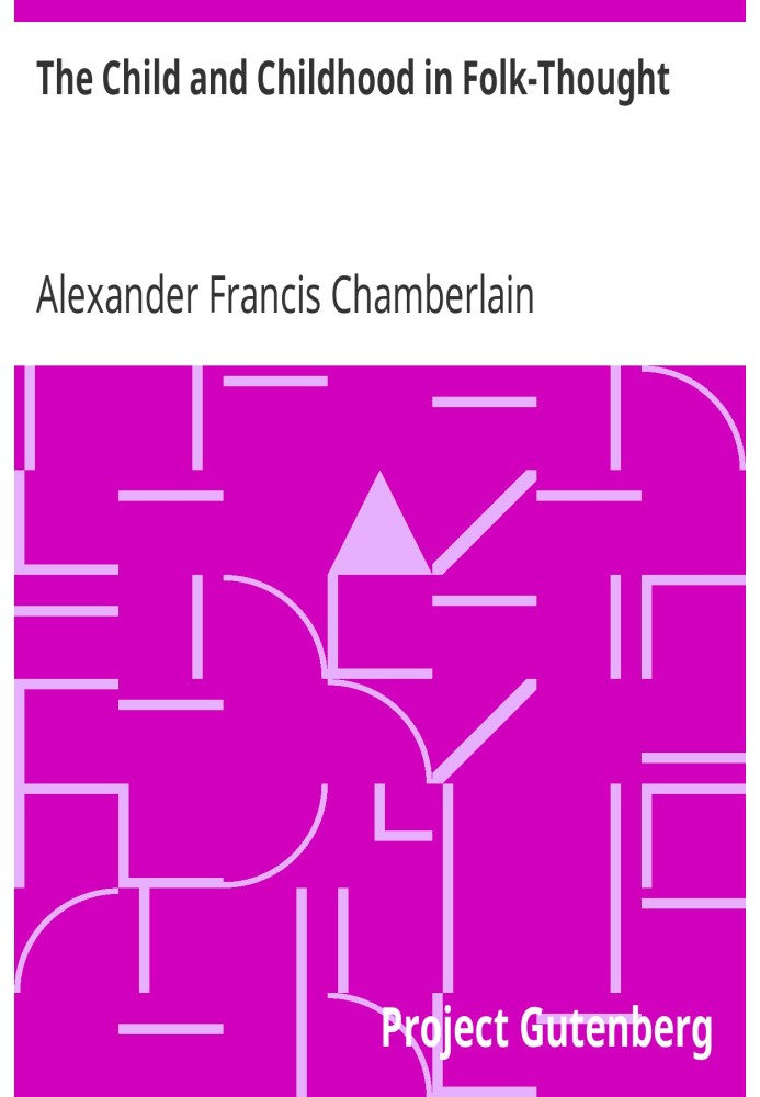 The Child and Childhood in Folk-Thought Studies of the Activities and Influences of the Child Among Primitive Peoples, Their Ana