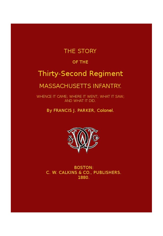 The Story of the Thirty-second Regiment, Massachusetts Infantry Whence it came; where it went; what it saw, and what it did