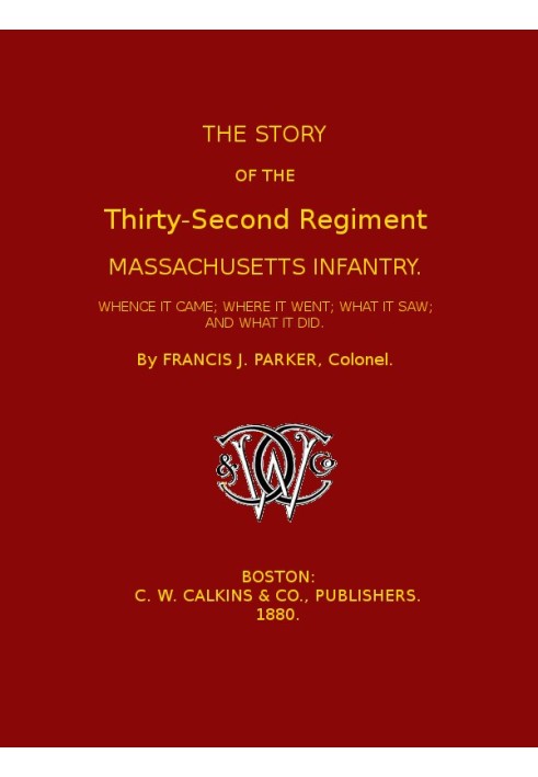 The Story of the Thirty-second Regiment, Massachusetts Infantry Whence it came; where it went; what it saw, and what it did